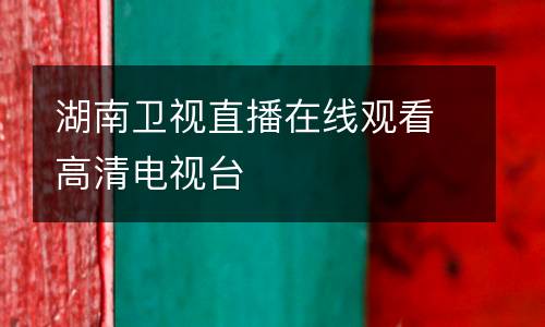 湖南衛(wèi)視直播在線觀看高清電視臺