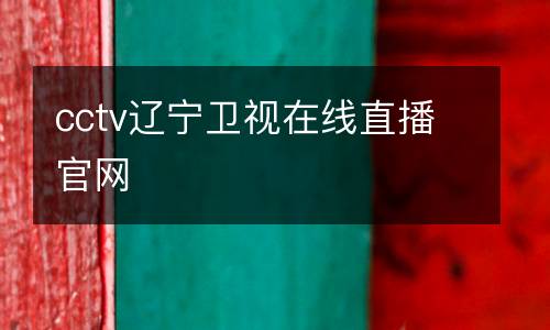 cctv遼寧衛(wèi)視在線直播官網(wǎng)