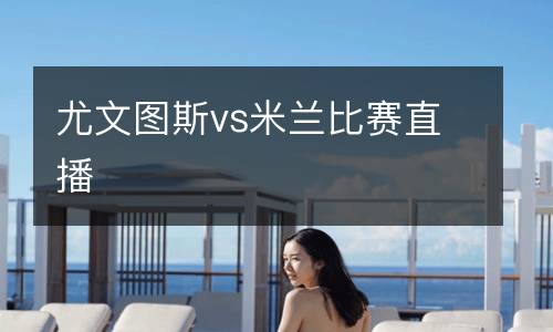 尤文圖斯vs米蘭比賽直播