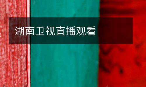 湖南衛(wèi)視直播觀看