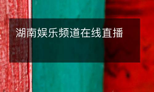 湖南娛樂(lè)頻道在線直播