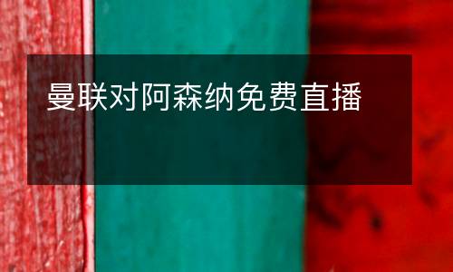 曼聯(lián)對阿森納免費直播