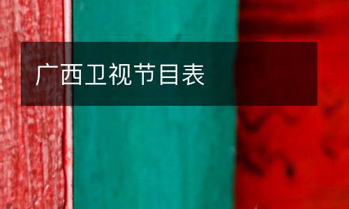 廣西衛(wèi)視節(jié)目表