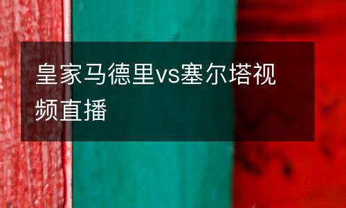 皇家馬德里vs塞爾塔視頻直播